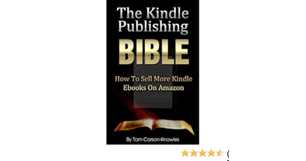 Amazon Com The Kindle Publishing Bible How To Sell More Kindle - amazon com the kindle publishing bible how to sell more kindle ebooks on amazon step by step instructions on self publishing and marketing your books